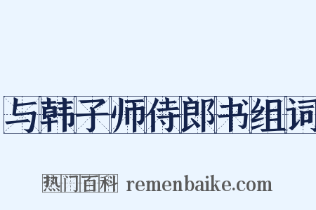 与韩子师侍郎书组词是什么意思的图片